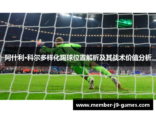 阿什利·科尔多样化踢球位置解析及其战术价值分析