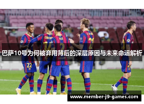 巴萨10号为何被弃用背后的深层原因与未来命运解析
