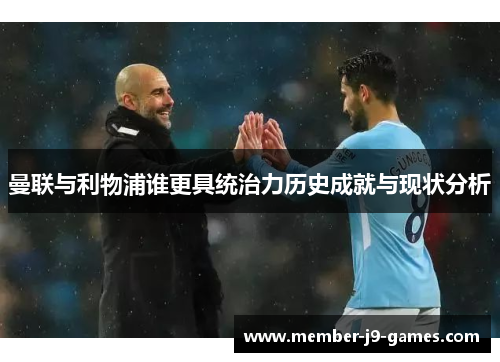 曼联与利物浦谁更具统治力历史成就与现状分析