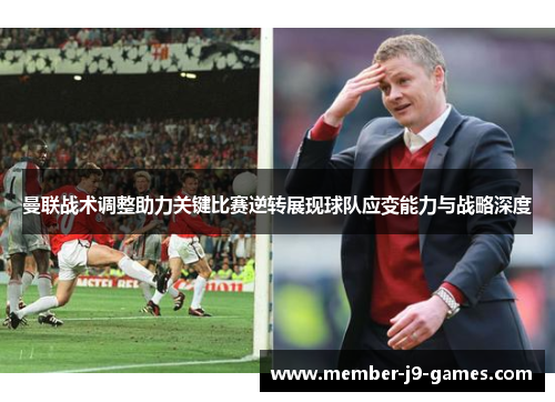 曼联战术调整助力关键比赛逆转展现球队应变能力与战略深度