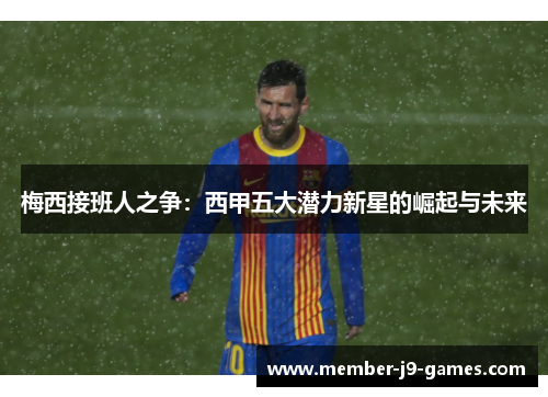 梅西接班人之争：西甲五大潜力新星的崛起与未来