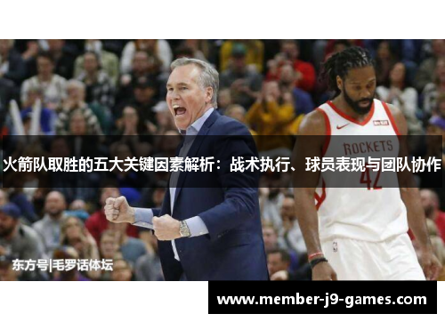火箭队取胜的五大关键因素解析：战术执行、球员表现与团队协作