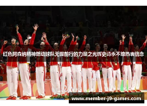 红色阿森纳精神燃动球队无畏前行的力量之光辉史诗永不熄热衷信念