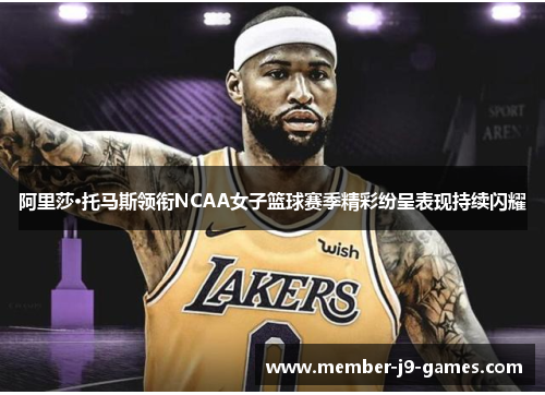 阿里莎·托马斯领衔NCAA女子篮球赛季精彩纷呈表现持续闪耀