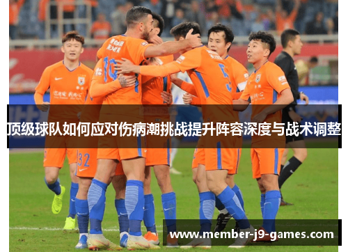 顶级球队如何应对伤病潮挑战提升阵容深度与战术调整