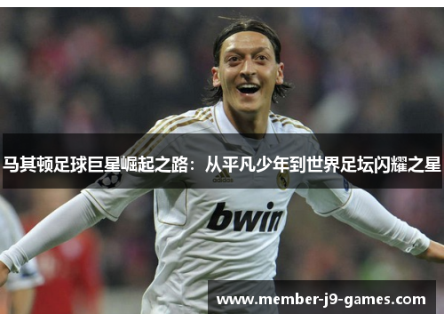 马其顿足球巨星崛起之路：从平凡少年到世界足坛闪耀之星