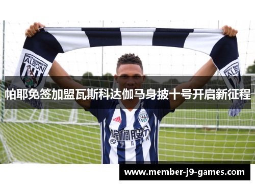 帕耶免签加盟瓦斯科达伽马身披十号开启新征程